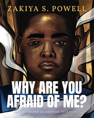 Why Are You Afraid of Me? by Powell, Zakiya S.