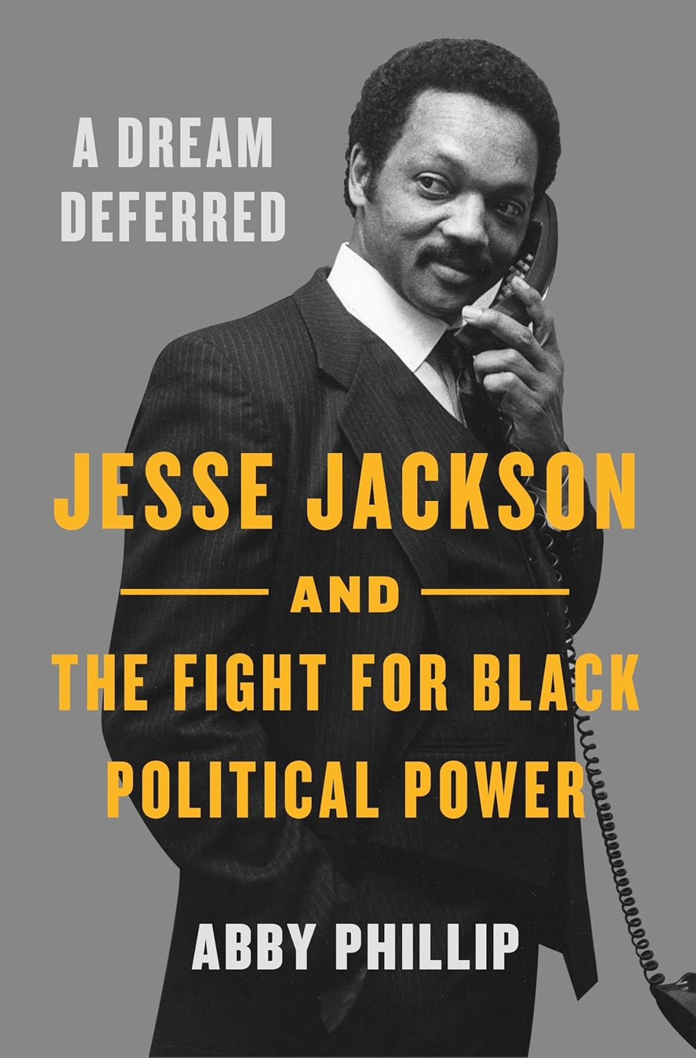 A Dream Deferred: Jesse Jackson and the Fight for Black Political Power by Phillip, Abby
