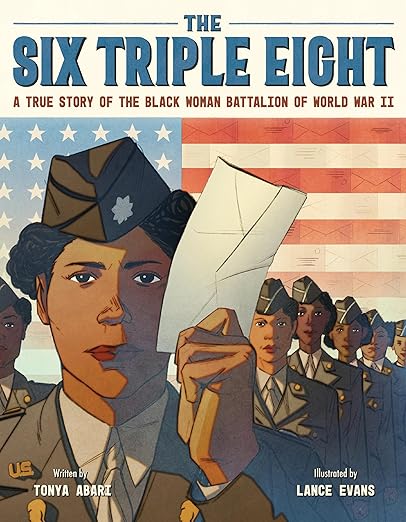 The Six Triple Eight: A True Story of the Black Woman Battalion of World War II by Abari, Tonya