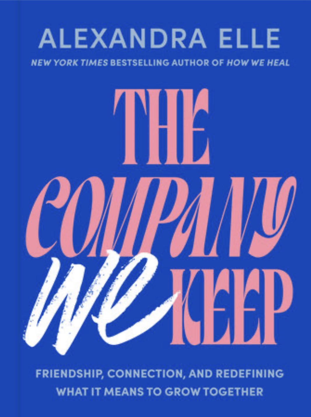 The Company We Keep: Friendship, Connection, and Redefining What It Means to Grow Together by Elle, Alexandra