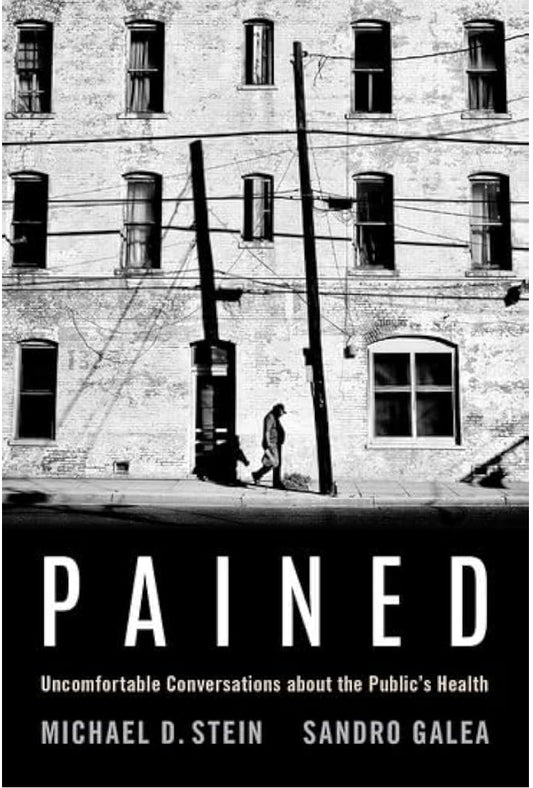 Pained: Uncomfortable Conversations about the Public's Health by Michael D. Stein and Sandro Galea