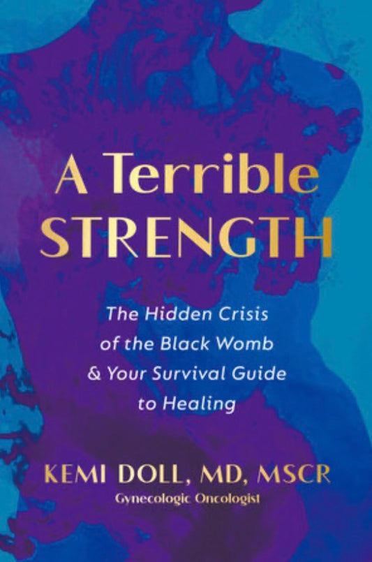 A Terrible Strength: The Hidden Crisis of the Black Womb and Your Survival Guide to Healing by Doll, Kem, MD Mscri