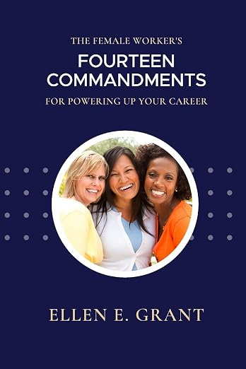 The Female Worker's 14 Commandments for Powering Up Your Career by Grant, Ellen E.
