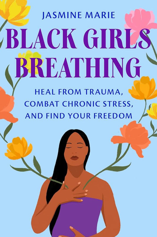 Black Girl Breathing: Heal from Trauma, Combat Chronic Stress, and Find Your Freedom by Marie, Jasmine