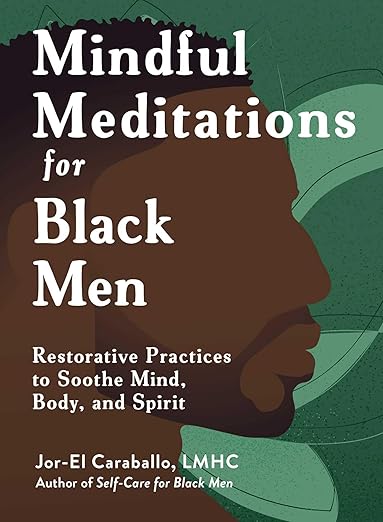 Mindful Meditations for Black Men: Restorative Practices to Soothe Mind, Body, and Spirit (Self-Care for Black Men) by Caraballo, Jor-El