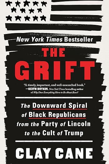 The Grift: The Downward Spiral of Black Republicans from the Party of Lincoln to the Cult of Trump by Cane, Clay