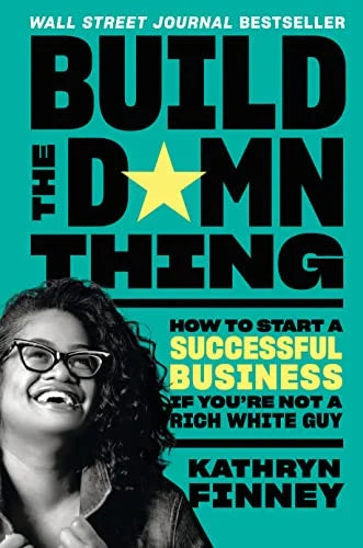 Build the Damn Thing: How to Start a Successful Business If You're Not a Rich White Guy by Kathryn Finney (hardcover)