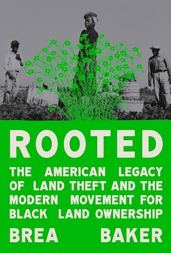 Rooted: The American Legacy of Land Theft and the Modern Movement for Black Land Ownership by Baker, Brea