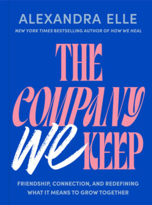 The Company We Keep: Friendship, Connection, and Redefining What It Means to Grow Together by Elle, Alexandra