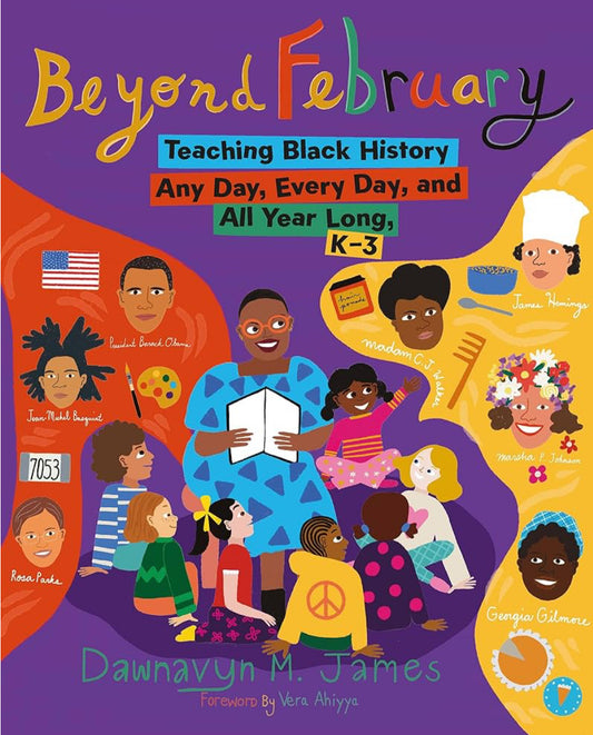 Beyond February: Teaching Black History Any Day, Every Day, and All Year Long, K-3 by Dawnavyn James