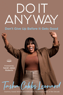 Do It Anyway: Don't Give Up Before It Gets Good by Tasha Cobbs Leonard (hardcover)