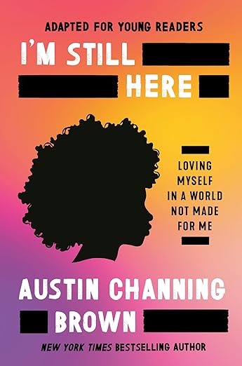 I'm Still Here (Adapted for Young Readers): Loving Myself in a World Not Made for Me by Austin Channing Brown (hardcover)
