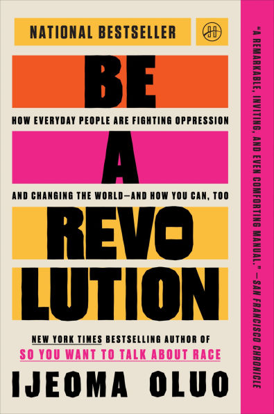 Be a Revolution: How Everyday People Are Fighting Oppression and Changing the World—and How You Can, Too (hardcover) by Ijeoma Oluo