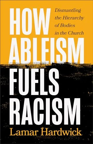 How Ableism Fuels Racism: Dismantling the Hierarchy of Bodies in the Church by Lamar Hardwick (paperback)