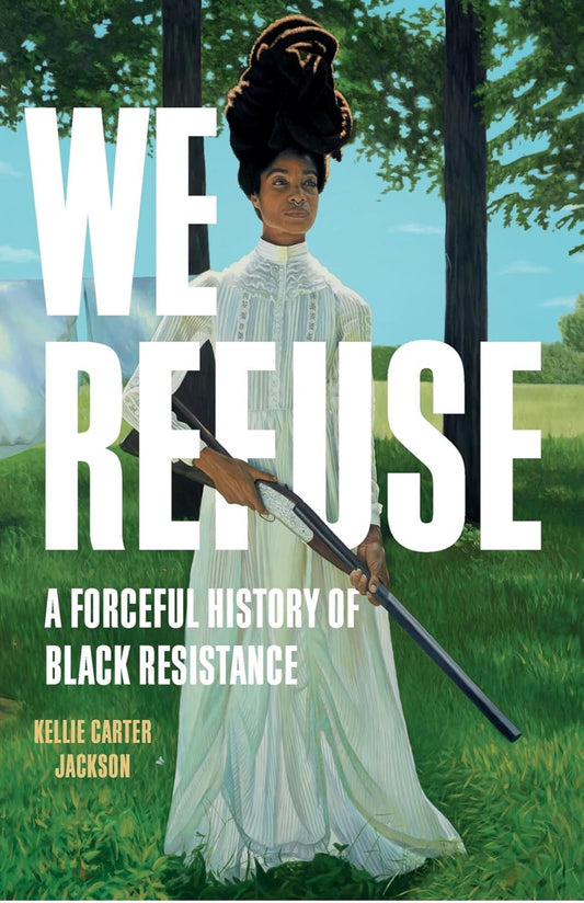 We Refuse: A Forceful History of Black Resistance by Kellie Carter Jackson (hardcover)