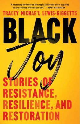 Black Joy: Stories of Resistance, Resilience, and Restoration by Tracey Michae’l Lewis-Giggetts (paperback)