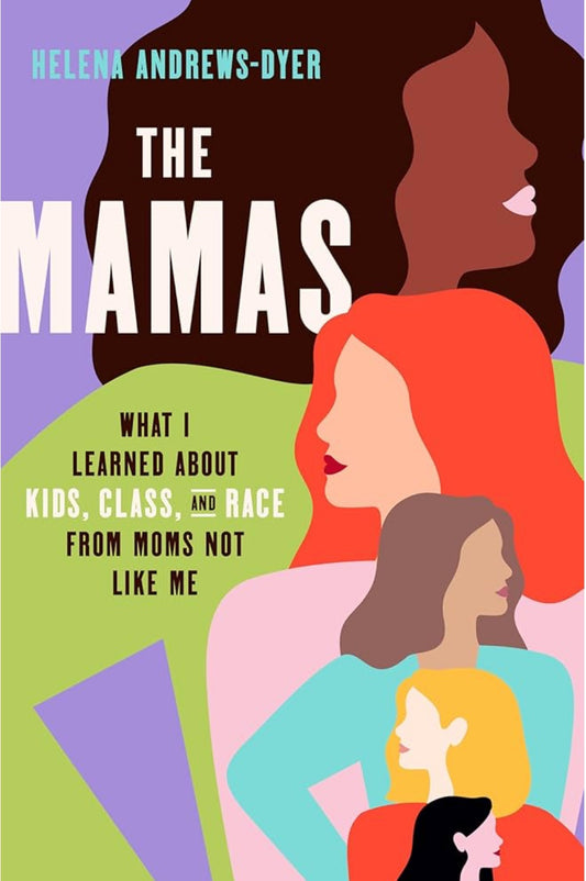 The Mamas: What I Learned About Kids, Class, and Race from Moms Not Like Me by Helena Andrews-Dyer (hardcover)