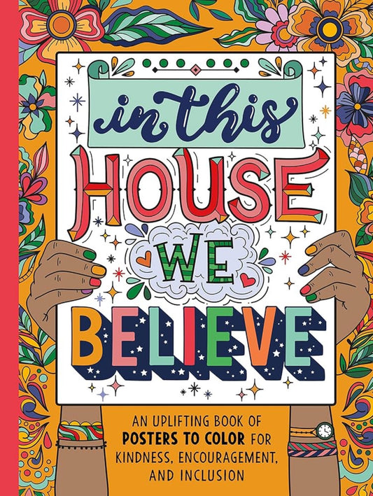 In This House We Believe: An Uplifting Book of Posters to Color for Kindness, Encouragement, and Inclusion (paperback)