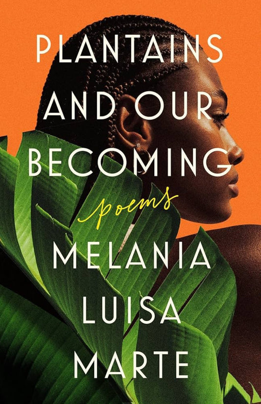 Plantains and Our Becoming: Poems by Melania Luisa Marte (paperback)