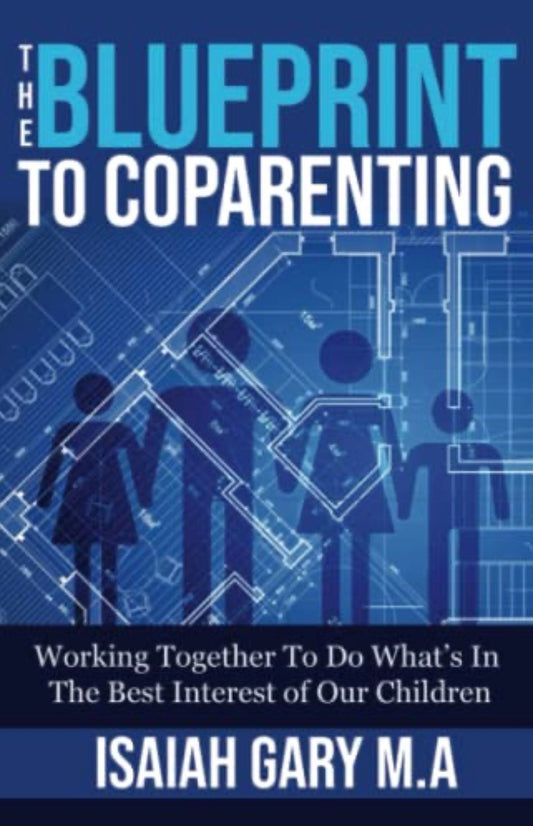 The Blueprint to Coparenting: Working Together to Do What’s in the Best Interest of Our Children by Isaiah Gary M.A. (paperback)