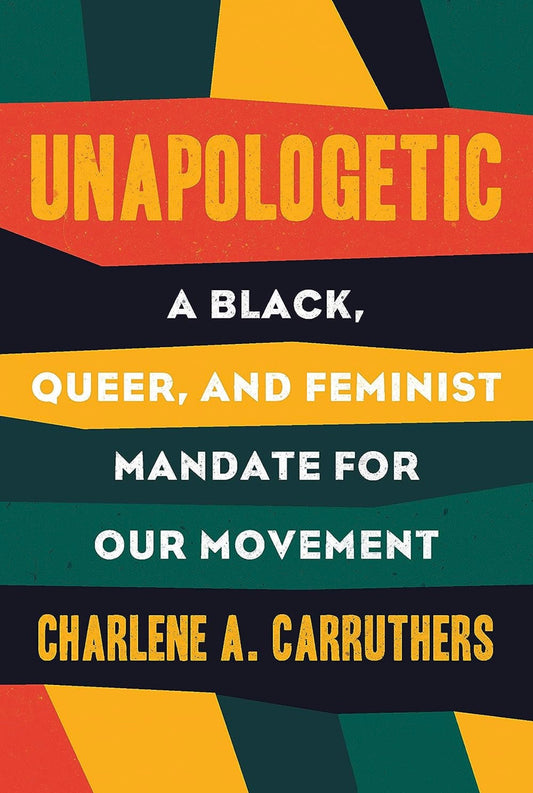 Unapologetic: A Black, Queer, and Feminist Mandate for Radical Movements by Charlene A. Carruthers (paperback)
