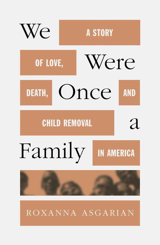 We Were Once a Family: A Story of Love, Death, and Child Removal in America by Roxana Asgarian (hardcover)