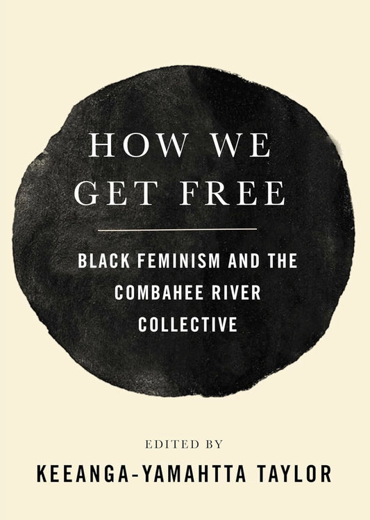 How We Get Free: Black Feminism and the Combahee River Collective Edited by Keeanga-Yamahtta Taylor (paperback)