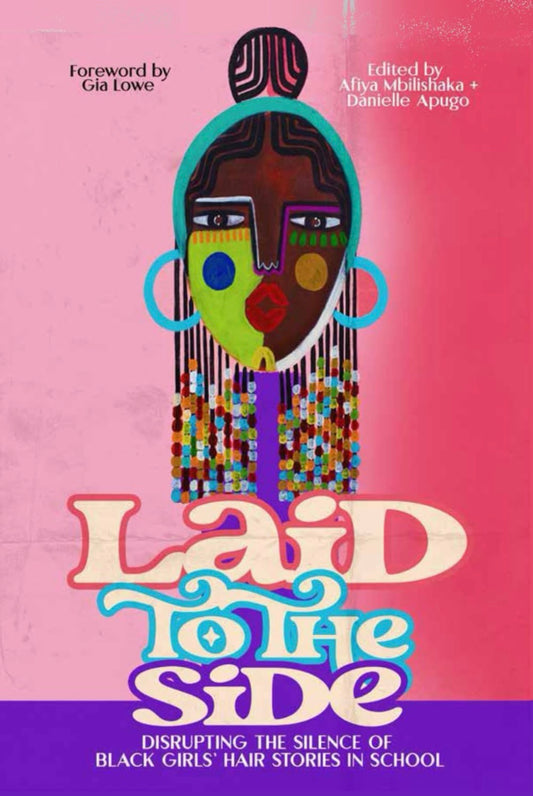 Laid to the Side: Disrupting the Silence of Black Girls’ Hair Stories in Schools Edited by Danielle Apugo &amp; Afiya Mbilishaka (paperback)
