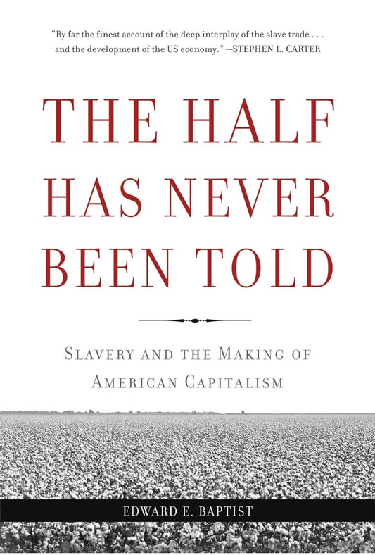 The Half Has Never Been Told: Slavery and the Making of American Capitalism by Edward E. Baptist (paperback)