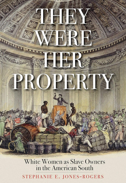 They Were Her Property: White Women as Slave Owners in the American South by Stephanie E. Jones-Rogers (paperback)