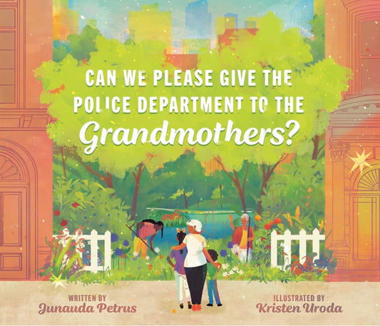 Can We Please Give the Police Department to the Grandmothers? by Junauda Petrus (hardcover)